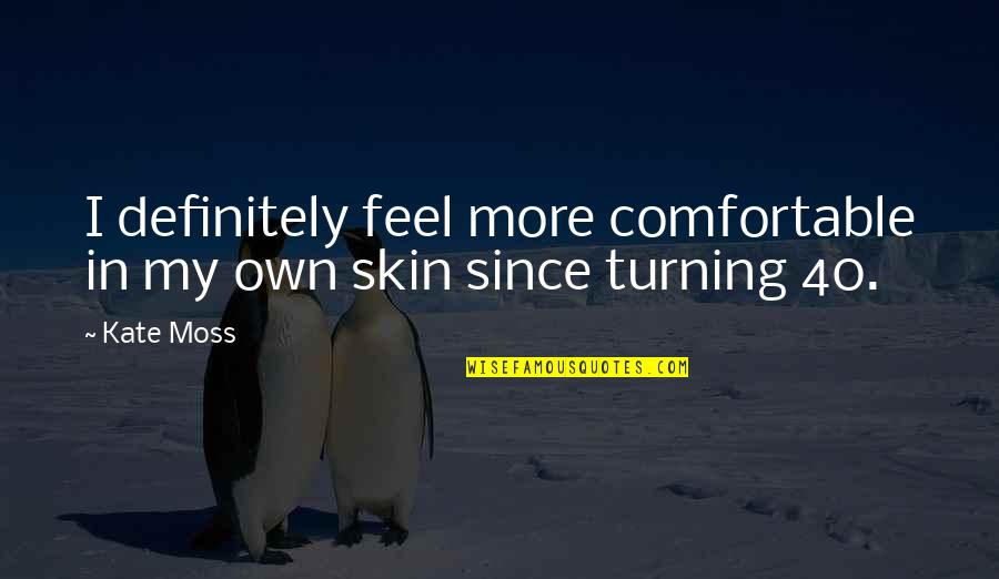 Walks On The Beach Quotes By Kate Moss: I definitely feel more comfortable in my own