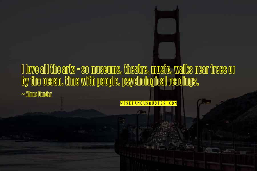 Walks Quotes By Aimee Bender: I love all the arts - so museums, Walks Quotes By Aimee Bender: I love all the arts - so museums,