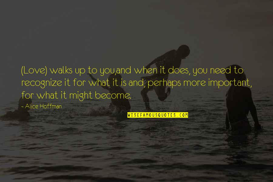 Walks Quotes By Alice Hoffman: (Love) walks up to you,and when it does, Walks Quotes By Alice Hoffman: (Love) walks up to you,and when it does,