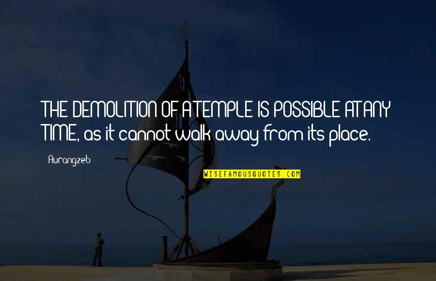 Walks Quotes By Aurangzeb: THE DEMOLITION OF A TEMPLE IS POSSIBLE AT