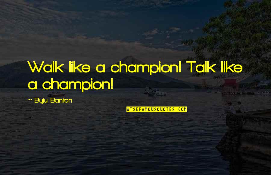 Walks Quotes By Buju Banton: Walk like a champion! Talk like a champion!