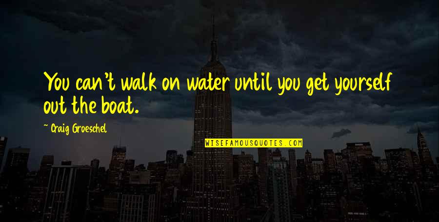 Walks Quotes By Craig Groeschel: You can't walk on water until you get Walks Quotes By Craig Groeschel: You can't walk on water until you get