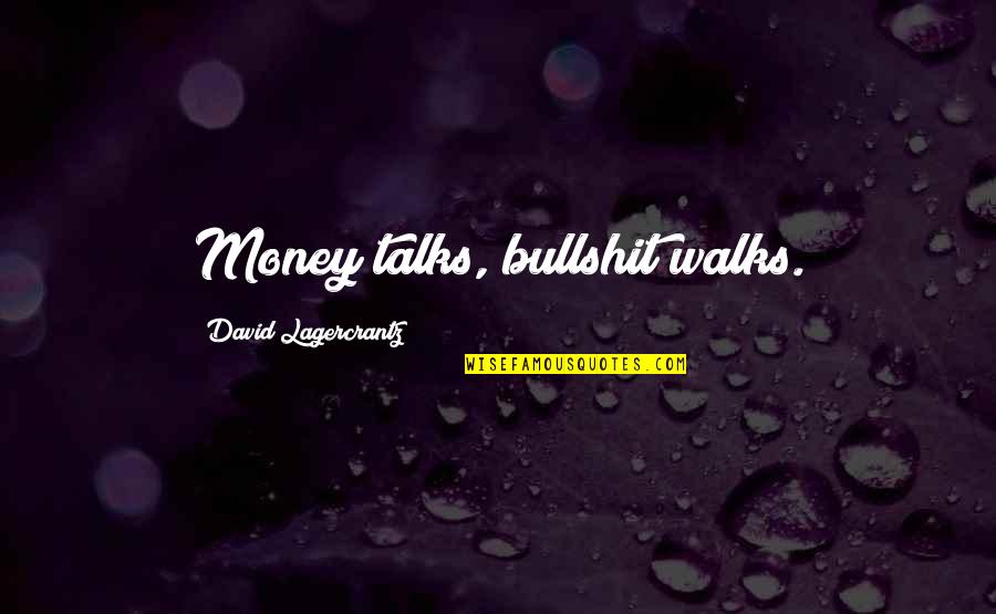 Walks Quotes By David Lagercrantz: Money talks, bullshit walks.