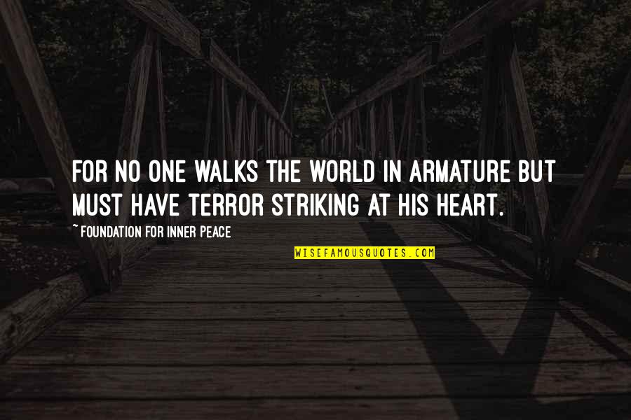 Walks Quotes By Foundation For Inner Peace: For no one walks the world in armature