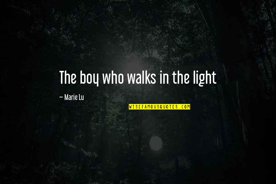 Walks Quotes By Marie Lu: The boy who walks in the light Walks Quotes By Marie Lu: The boy who walks in the light