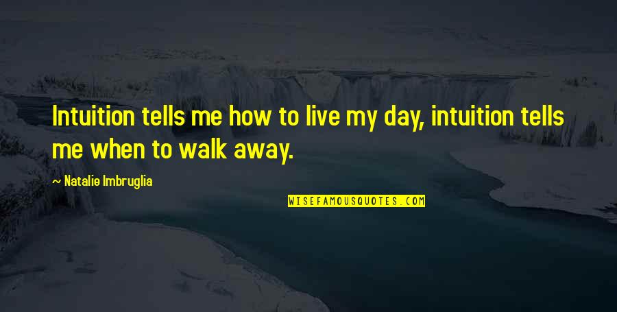 Walks Quotes By Natalie Imbruglia: Intuition tells me how to live my day, Walks Quotes By Natalie Imbruglia: Intuition tells me how to live my day,