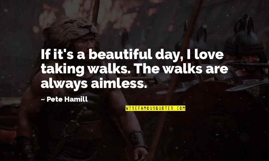 Walks Quotes By Pete Hamill: If it's a beautiful day, I love taking