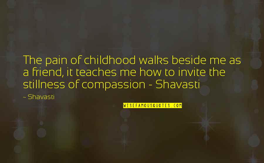 Walks Quotes By Shavasti: The pain of childhood walks beside me as Walks Quotes By Shavasti: The pain of childhood walks beside me as