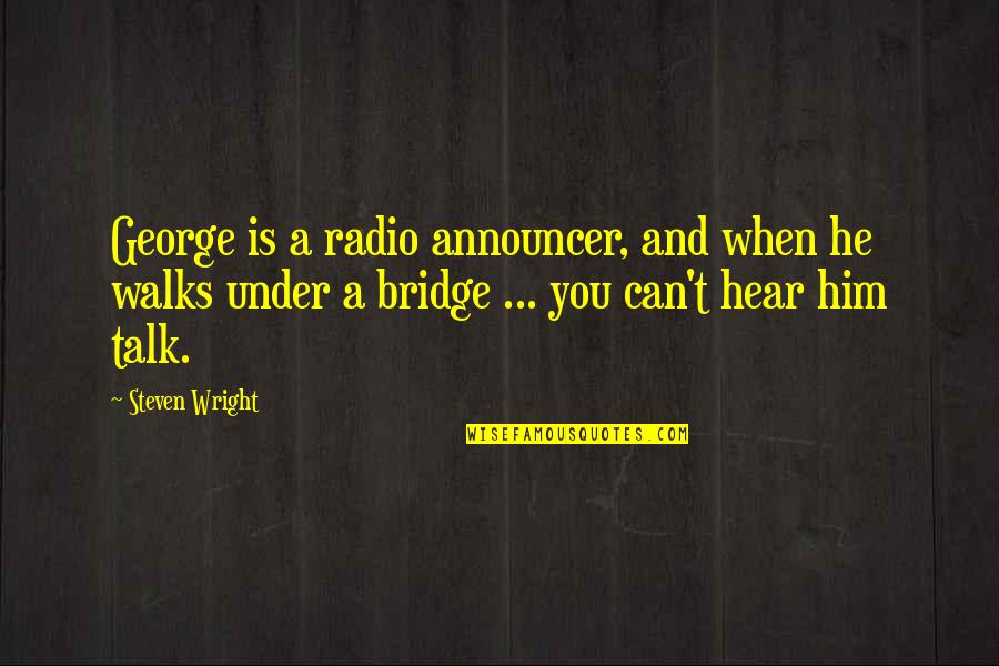 Walks Quotes By Steven Wright: George is a radio announcer, and when he Walks Quotes By Steven Wright: George is a radio announcer, and when he