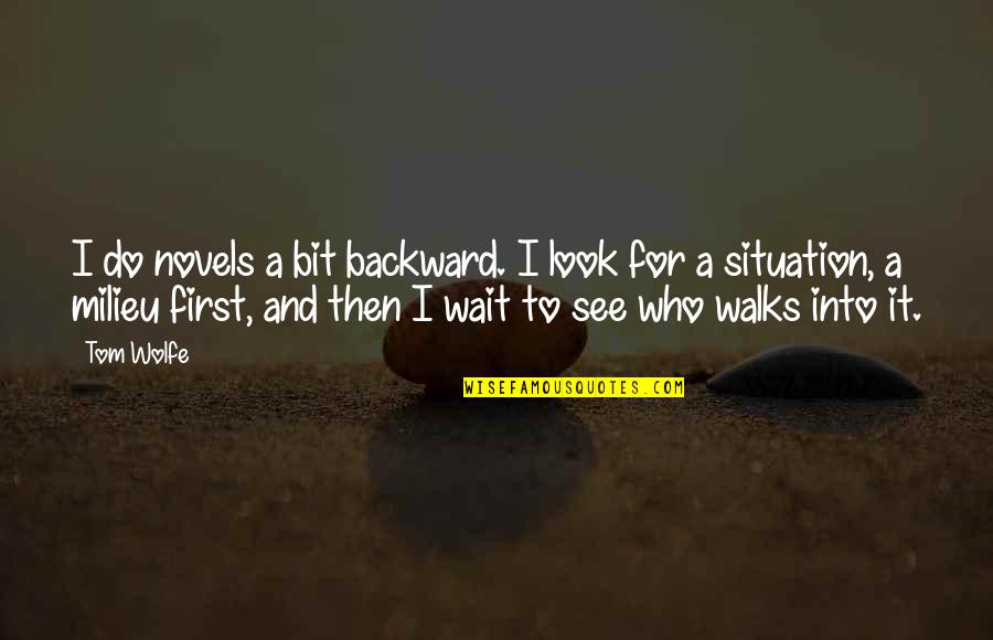 Walks Quotes By Tom Wolfe: I do novels a bit backward. I look Walks Quotes By Tom Wolfe: I do novels a bit backward. I look