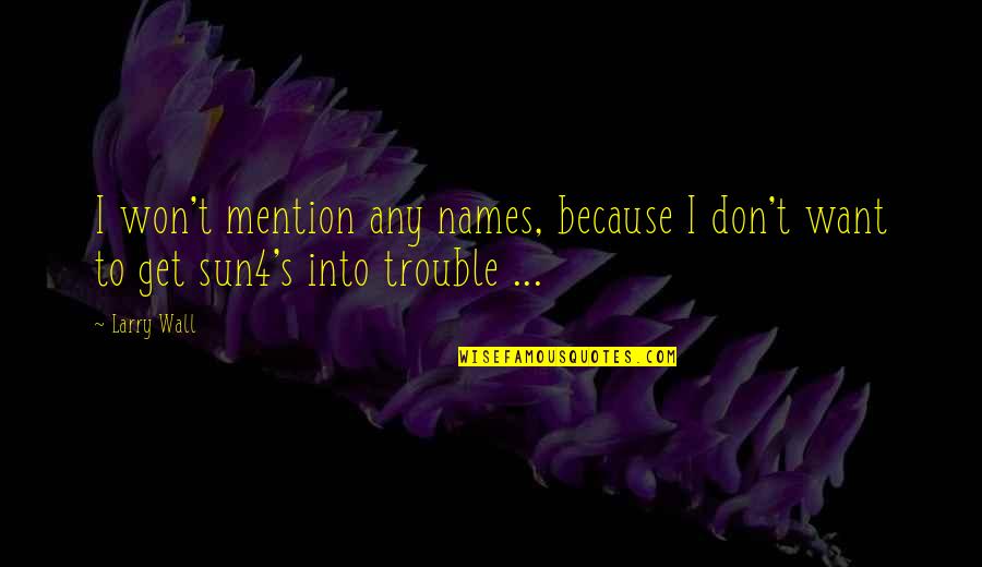 Walkups Body Quotes By Larry Wall: I won't mention any names, because I don't