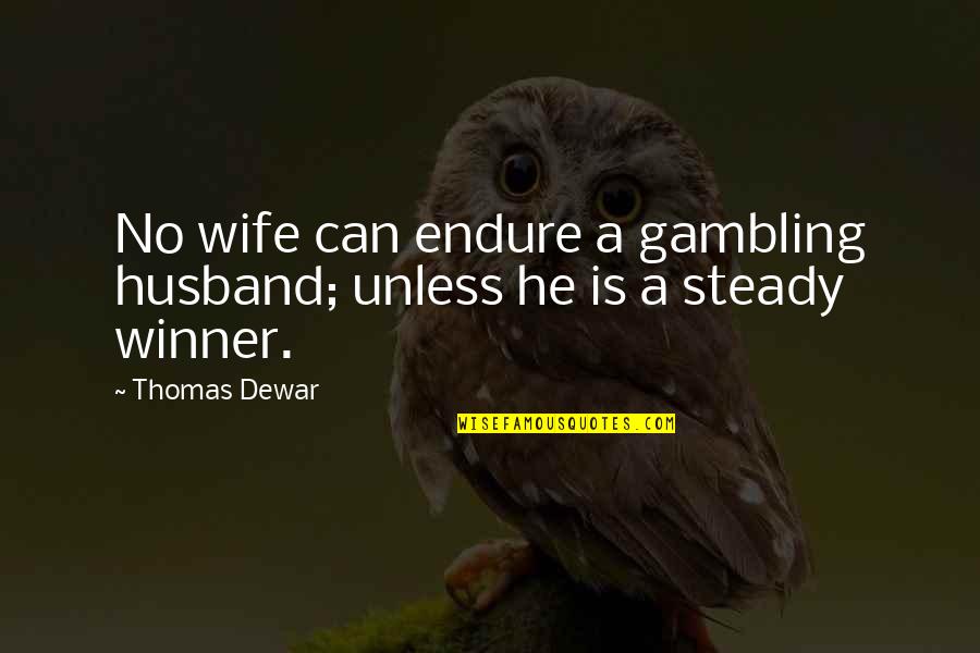 Walkups Body Quotes By Thomas Dewar: No wife can endure a gambling husband; unless