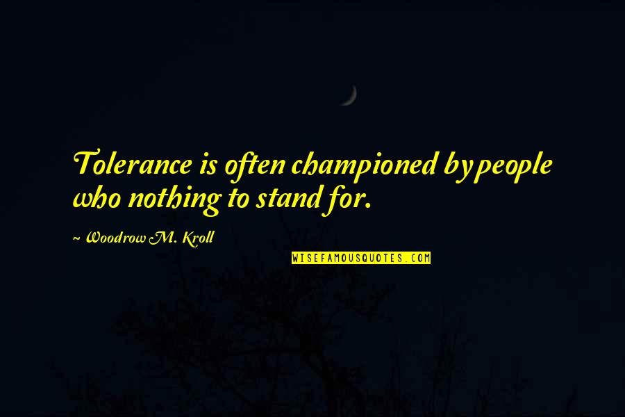 Walky Talky Quotes By Woodrow M. Kroll: Tolerance is often championed by people who nothing Walky Talky Quotes By Woodrow M. Kroll: Tolerance is often championed by people who nothing