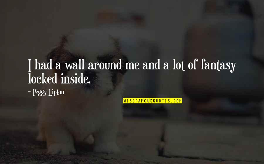 Wall Around Me Quotes By Peggy Lipton: I had a wall around me and a