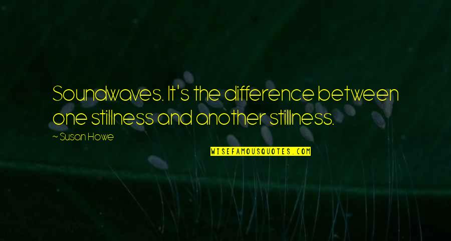 Wall Art Canvas Quotes By Susan Howe: Soundwaves. It's the difference between one stillness and