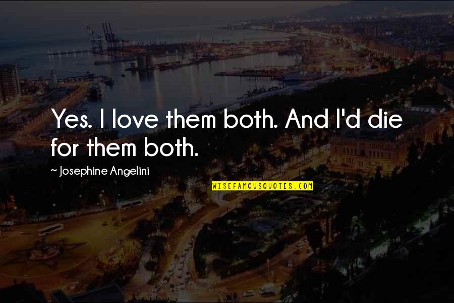 Wall Art Inspirational School Quotes By Josephine Angelini: Yes. I love them both. And I'd die Wall Art Inspirational School Quotes By Josephine Angelini: Yes. I love them both. And I'd die