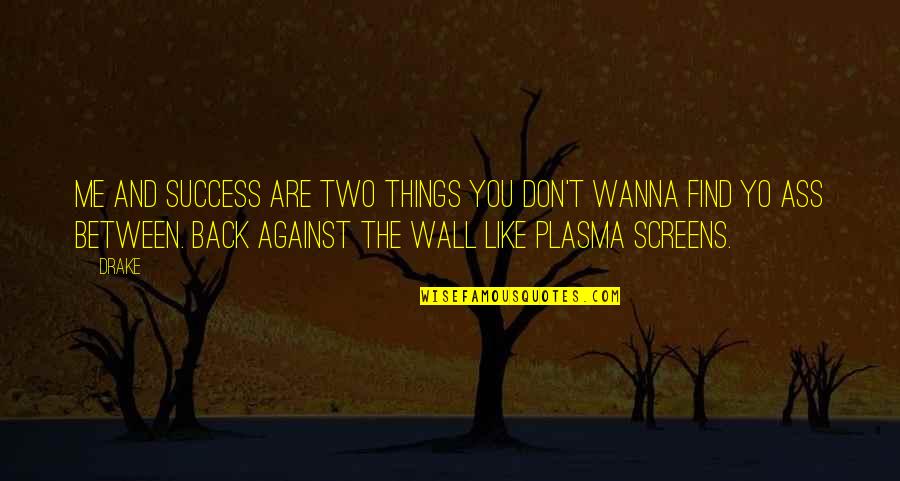 Wall Between You And Me Quotes By Drake: Me and success are two things you don't