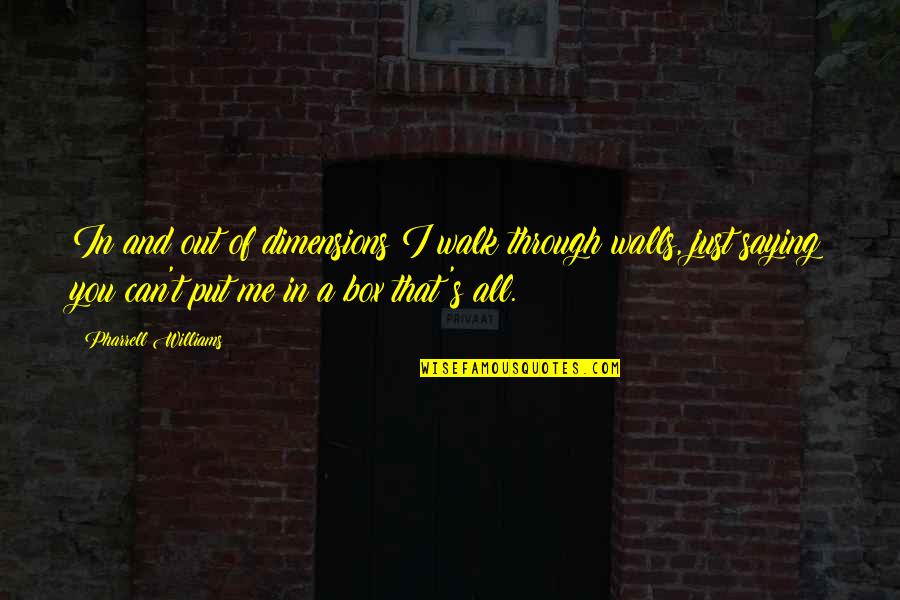Wall Box Quotes By Pharrell Williams: In and out of dimensions I walk through
