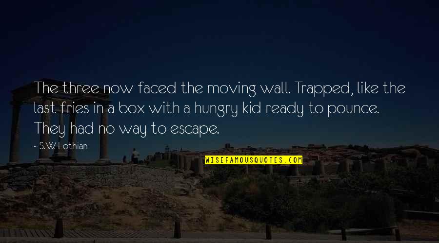 Wall Box Quotes By S.W. Lothian: The three now faced the moving wall. Trapped,