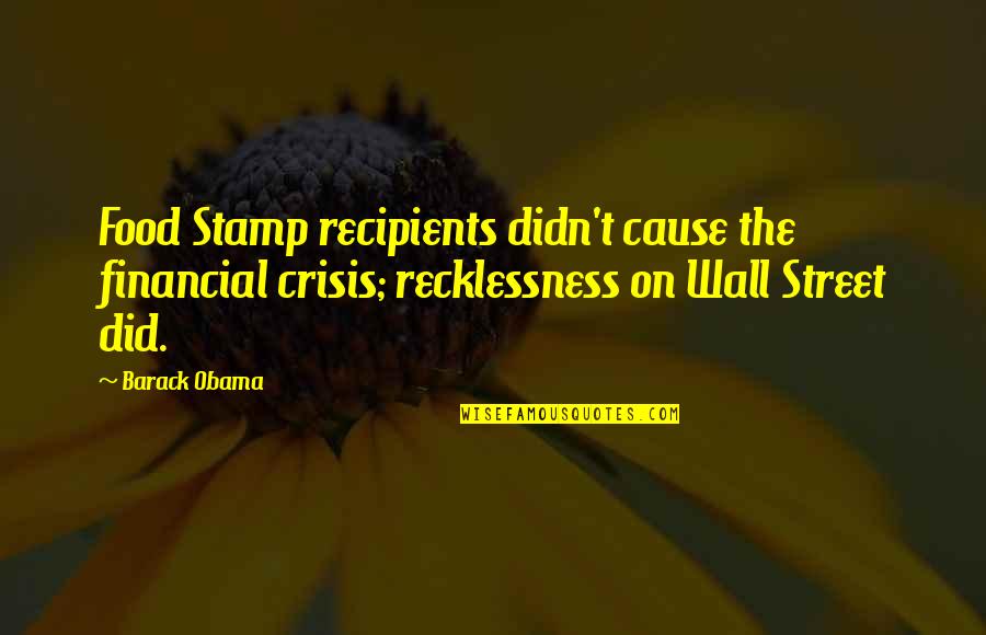 Wall By Obama Quotes By Barack Obama: Food Stamp recipients didn't cause the financial crisis; Wall By Obama Quotes By Barack Obama: Food Stamp recipients didn't cause the financial crisis;