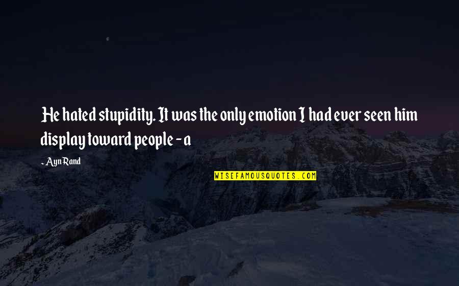 Wall Clock Quotes By Ayn Rand: He hated stupidity. It was the only emotion