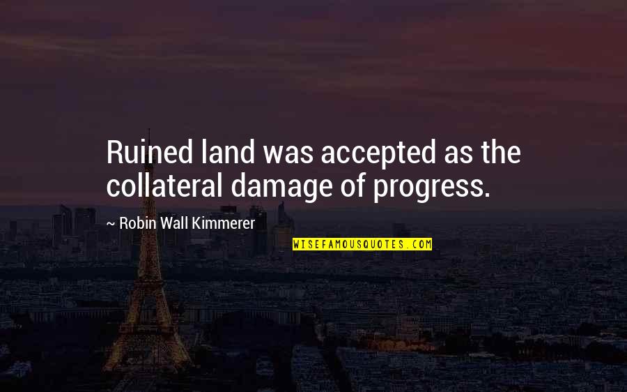 Wall-e Consumerism Quotes By Robin Wall Kimmerer: Ruined land was accepted as the collateral damage