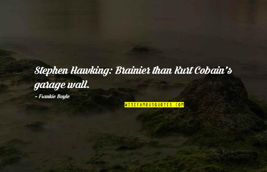 Wall-e Funny Quotes By Frankie Boyle: Stephen Hawking: Brainier than Kurt Cobain's garage wall.