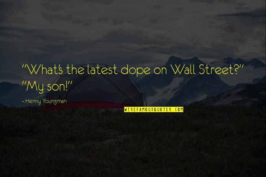 Wall-e Funny Quotes By Henny Youngman: "What's the latest dope on Wall Street?" "My