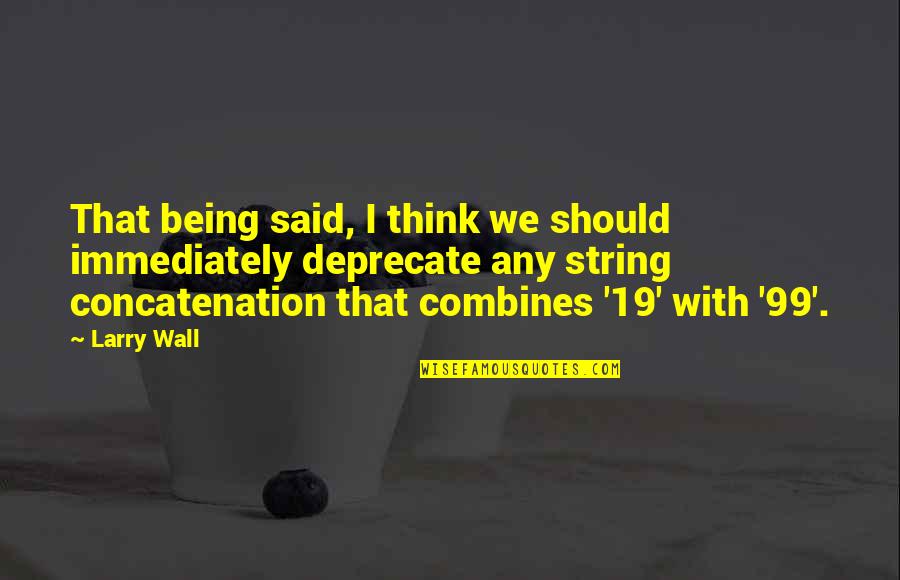 Wall-e Quotes By Larry Wall: That being said, I think we should immediately