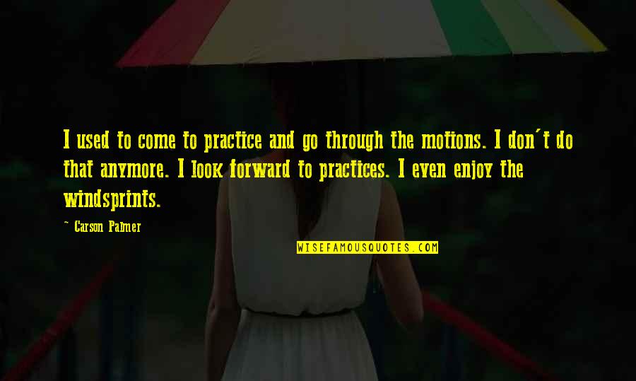 Wall Graphics Quotes By Carson Palmer: I used to come to practice and go