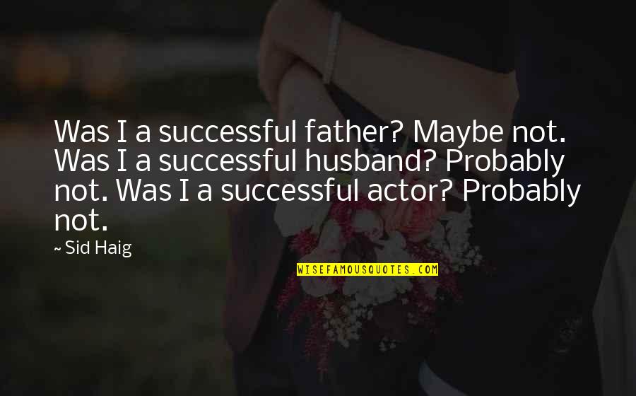 Wall Graphics Quotes By Sid Haig: Was I a successful father? Maybe not. Was