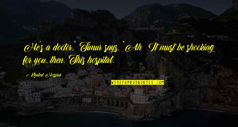 Wall Murals Famous Quotes By Khaled Hosseini: He's a doctor," Timur says. "Ah? It must