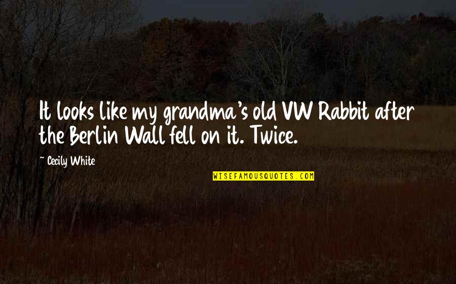 Wall Of Berlin Quotes By Cecily White: It looks like my grandma's old VW Rabbit