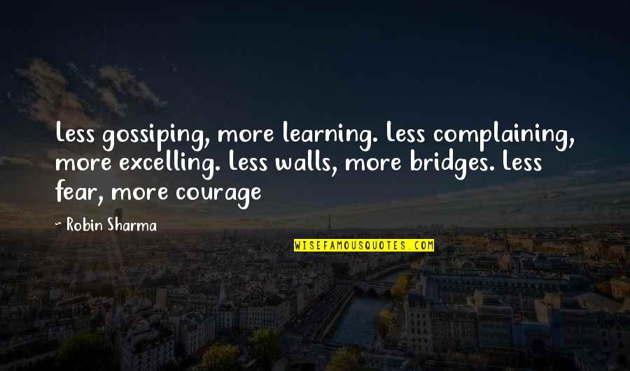 Wall Of Fear Quotes By Robin Sharma: Less gossiping, more learning. Less complaining, more excelling.