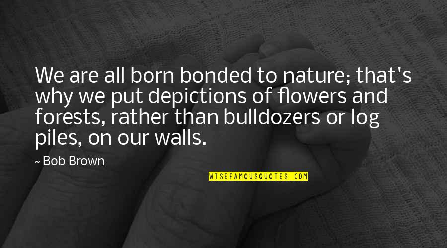 Wall Of Quotes By Bob Brown: We are all born bonded to nature; that's