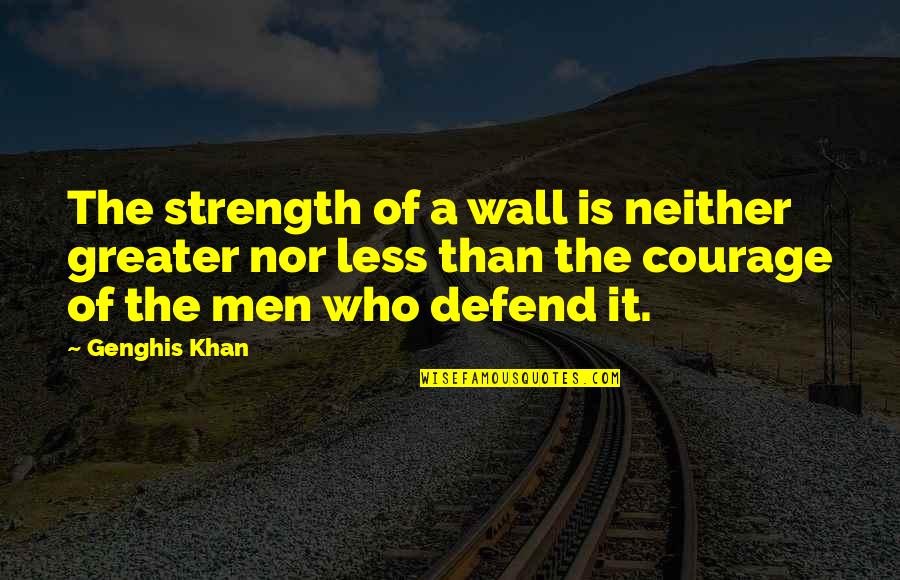 Wall Of Quotes By Genghis Khan: The strength of a wall is neither greater