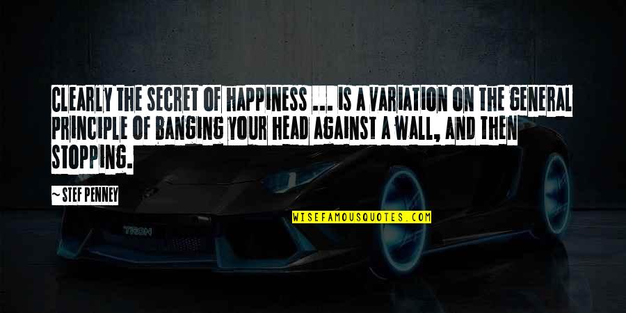 Wall Of Quotes By Stef Penney: Clearly the secret of happiness ... is a