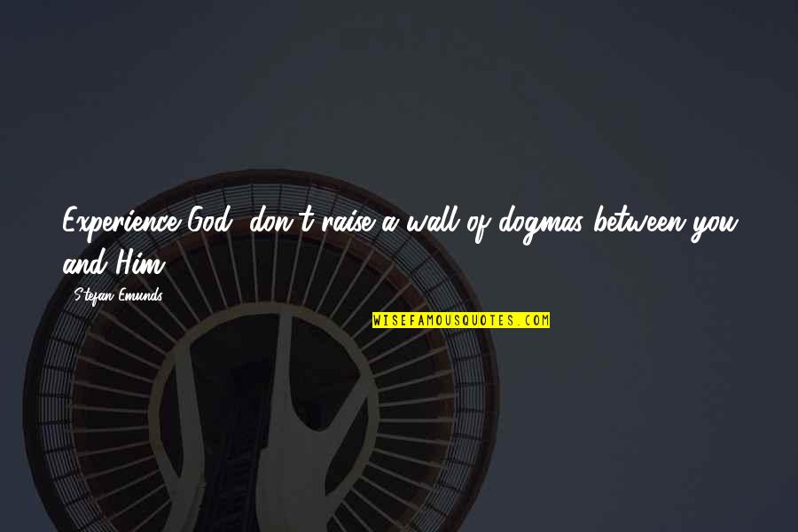 Wall Of Wisdom Quotes By Stefan Emunds: Experience God, don't raise a wall of dogmas