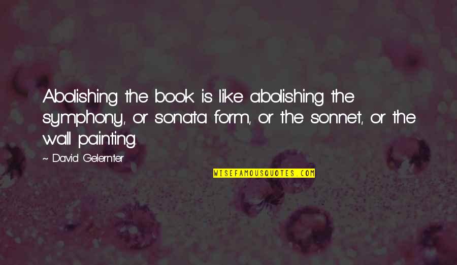 Wall Painting Quotes By David Gelernter: Abolishing the book is like abolishing the symphony,