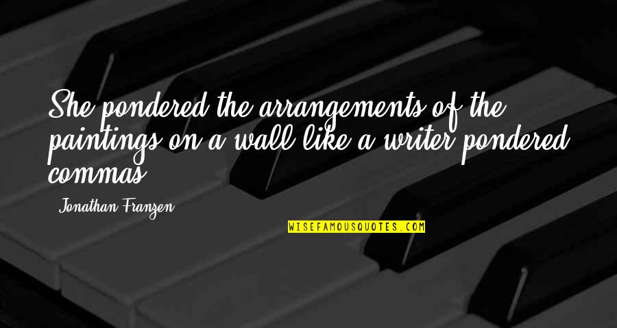 Wall Paintings Quotes By Jonathan Franzen: She pondered the arrangements of the paintings on