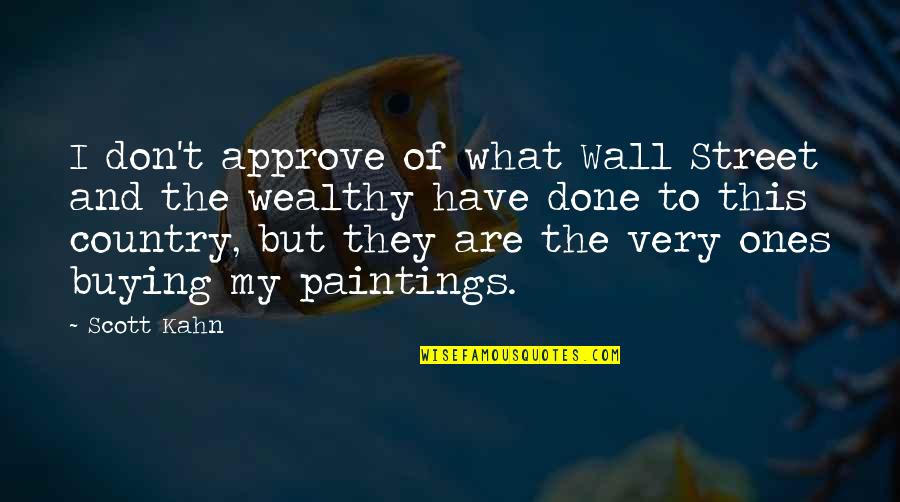Wall Paintings Quotes By Scott Kahn: I don't approve of what Wall Street and