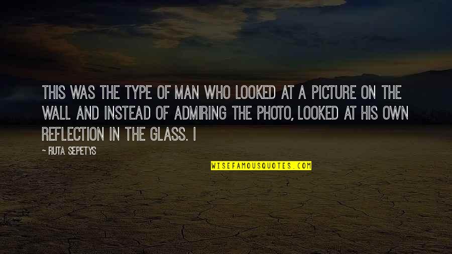 Wall Photo Quotes By Ruta Sepetys: This was the type of man who looked
