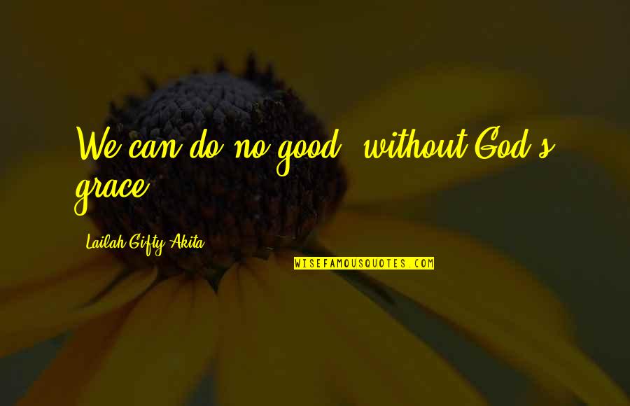 Wall Photos Love Quotes By Lailah Gifty Akita: We can do no good, without God's grace,