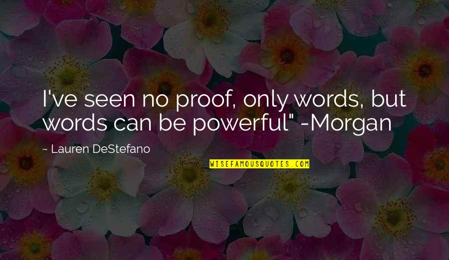 Wall Photos Of Love Quotes By Lauren DeStefano: I've seen no proof, only words, but words