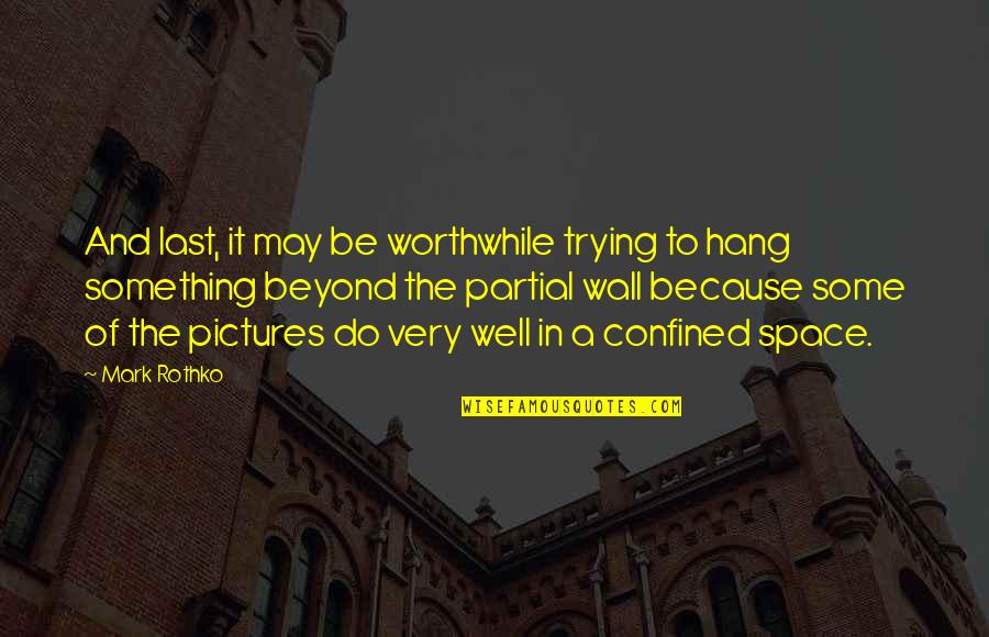 Wall Pictures Quotes By Mark Rothko: And last, it may be worthwhile trying to Wall Pictures Quotes By Mark Rothko: And last, it may be worthwhile trying to