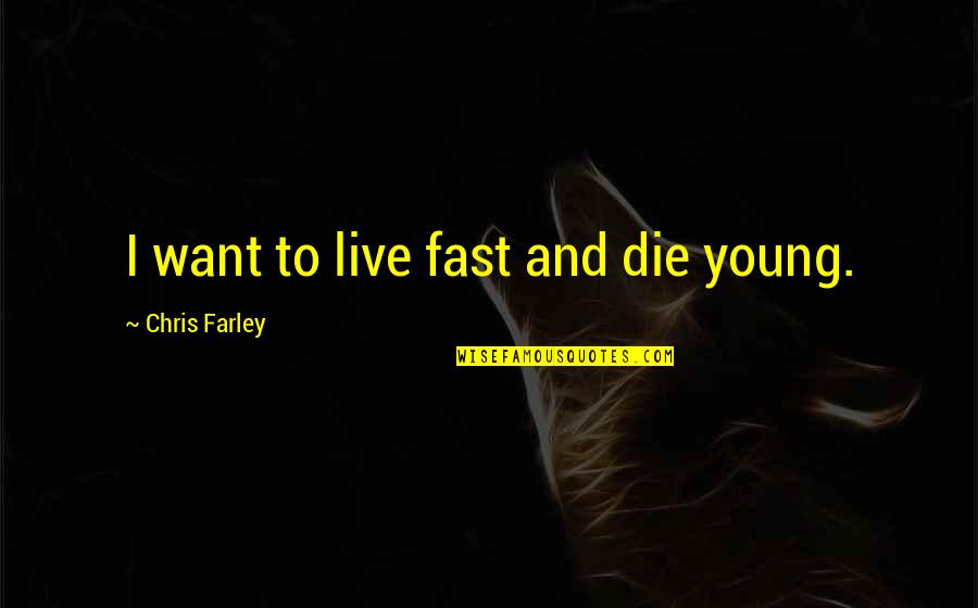 Wall Screens Quotes By Chris Farley: I want to live fast and die young.