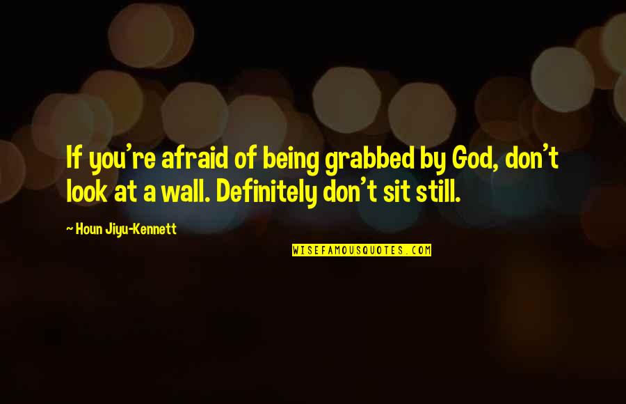 Wall Sit Quotes By Houn Jiyu-Kennett: If you're afraid of being grabbed by God,