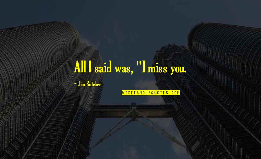 Wall Sits Work Quotes By Jim Butcher: All I said was, "I miss you.