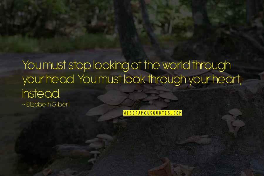 Wall Stencil Designs Quotes By Elizabeth Gilbert: You must stop looking at the world through