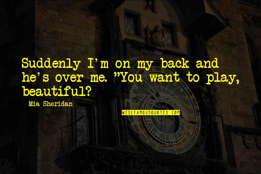 Wall Sticking Quotes By Mia Sheridan: Suddenly I'm on my back and he's over